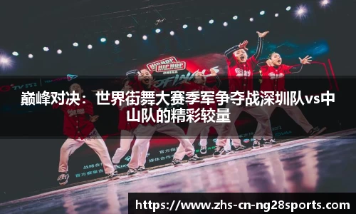 巅峰对决：世界街舞大赛季军争夺战深圳队vs中山队的精彩较量