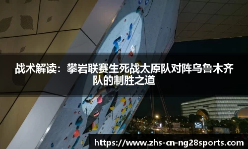 战术解读：攀岩联赛生死战太原队对阵乌鲁木齐队的制胜之道